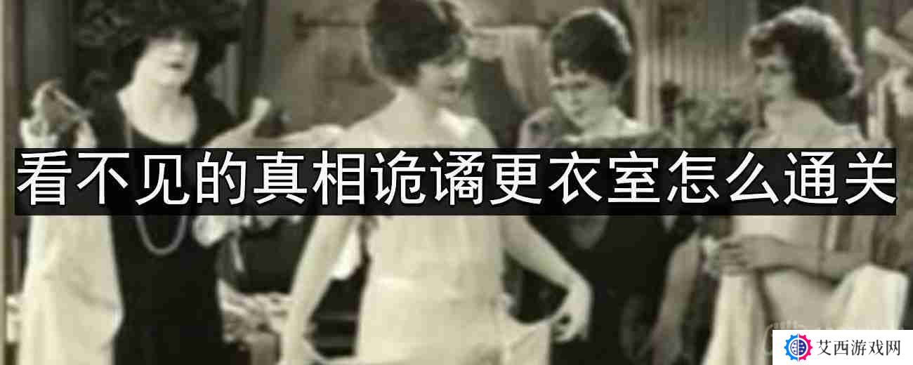 看不见的真相诡谲更衣室怎么通关-诡谲更衣室通关攻略