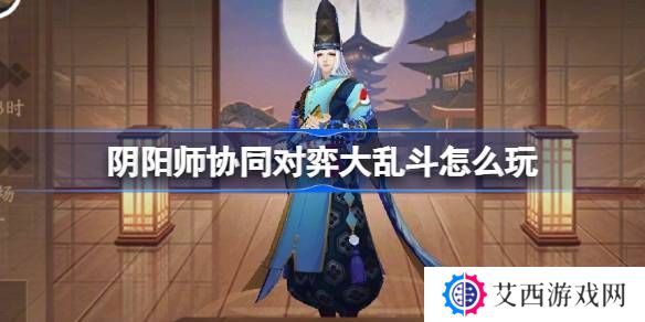 阴阳师协同对弈大乱斗活动怎么玩 协同对弈大乱斗任务攻略[多图]