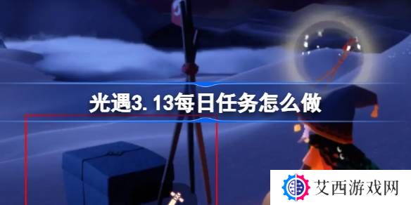 光遇3.13每日任务怎么做-光遇3月13日每日任务做法攻略